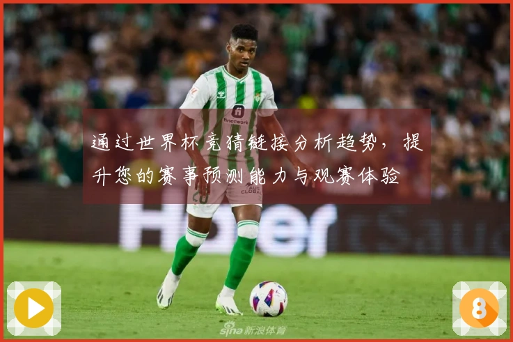 通过世界杯竞猜链接分析趋势，提升您的赛事预测能力与观赛体验